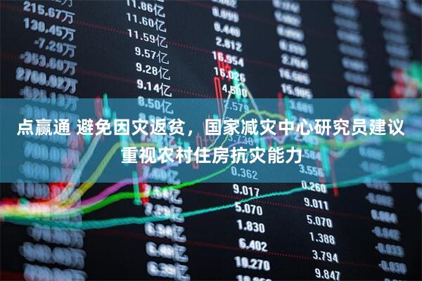 点赢通 避免因灾返贫，国家减灾中心研究员建议重视农村住房抗灾能力